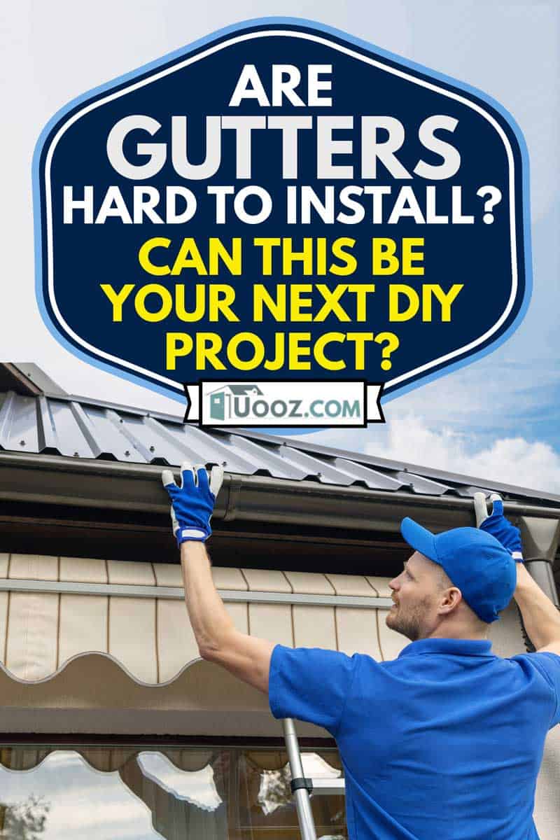 man installing house roof rain gutter system, Are Gutters Hard to Install? [Can This Be Your Next DIY Project?]