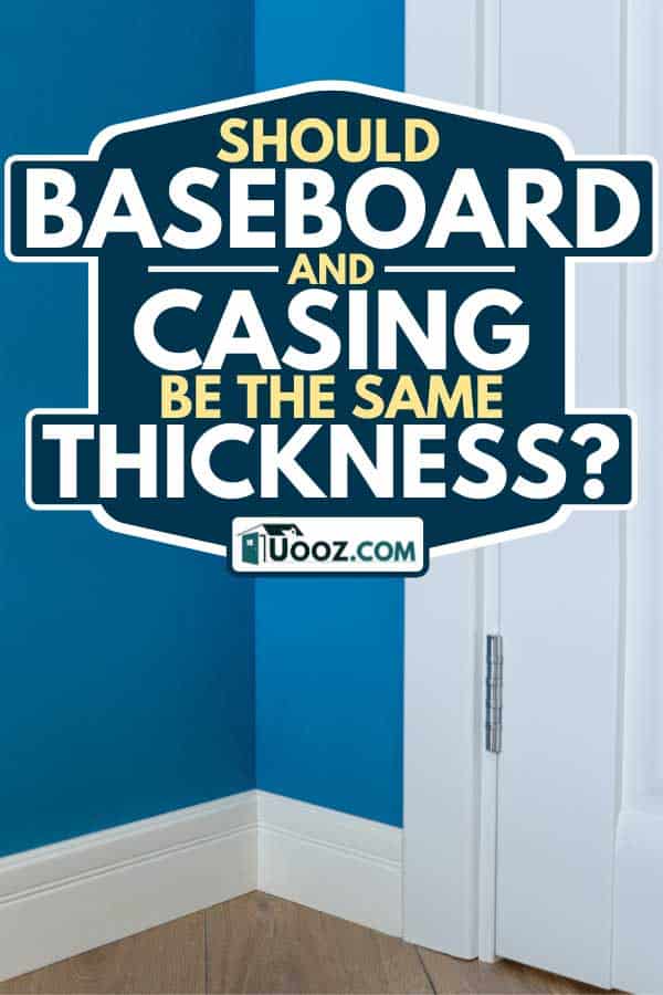 Home interior with white baseboard and door casing, Should Baseboard And Casing Be the Same Thickness?