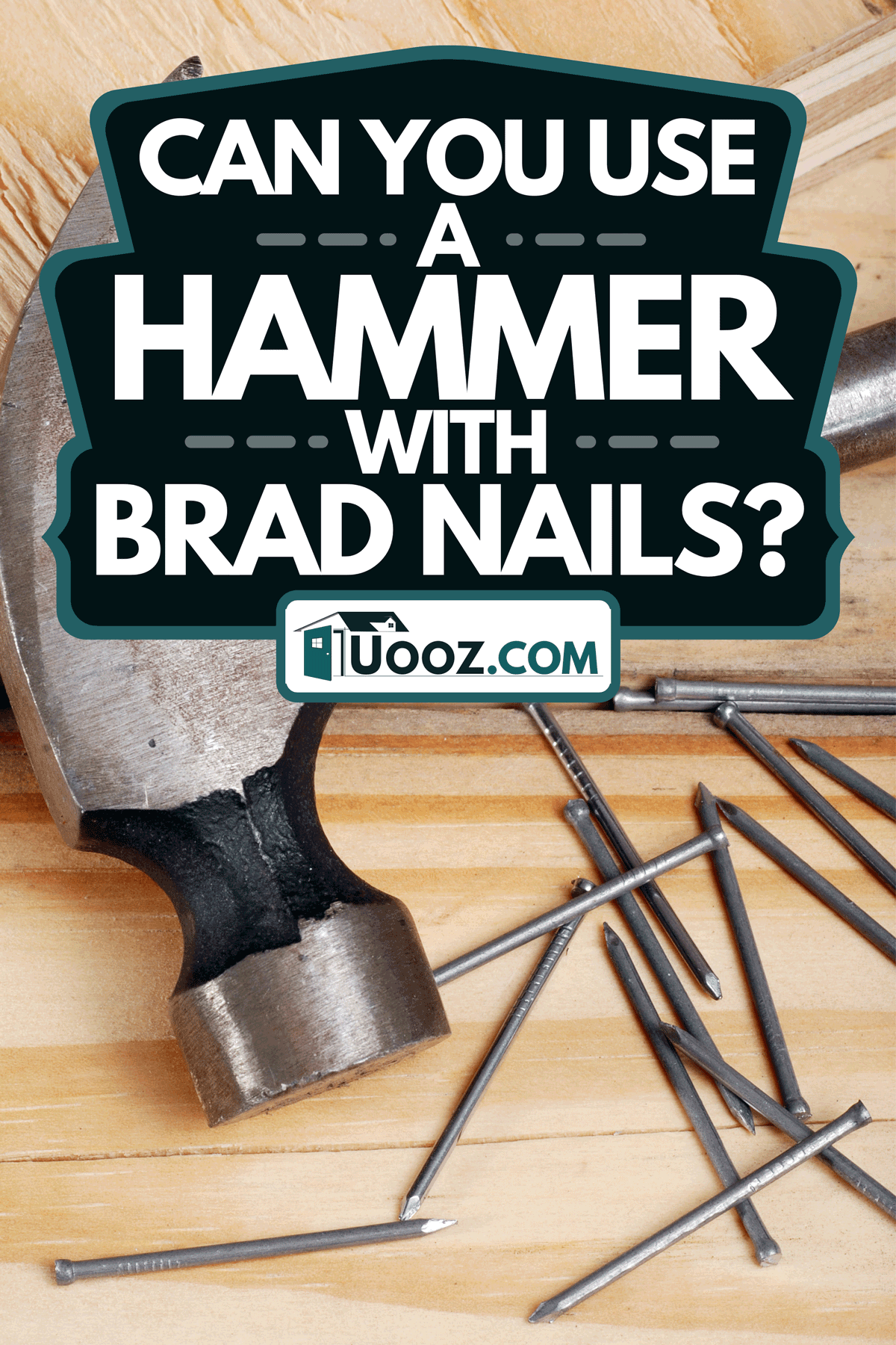 A hammer and nails on wood, Can You Use A Hammer With Brad Nails?
