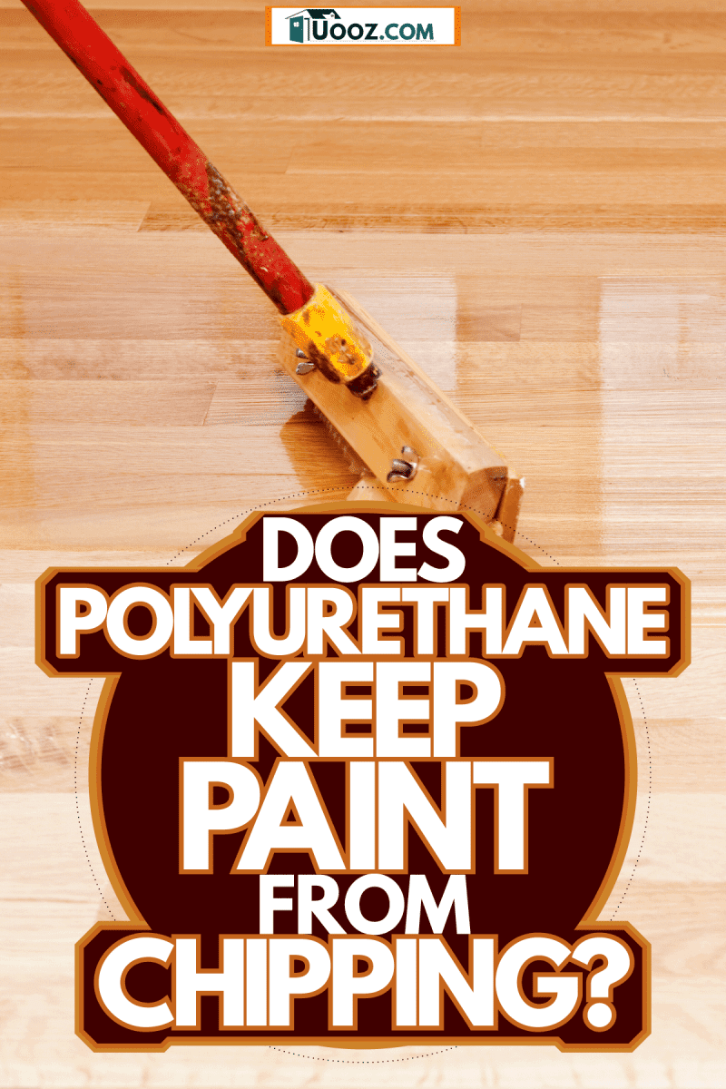 Applying polyurethane to the floor inside the living room, Does Polyurethane Keep Paint From Chipping?