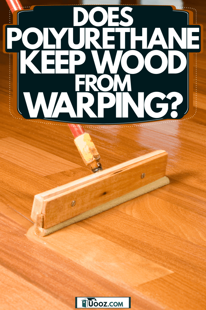 Applying clear Polyurethane on the flooring, Does Polyurethane Keep Wood From Warping?