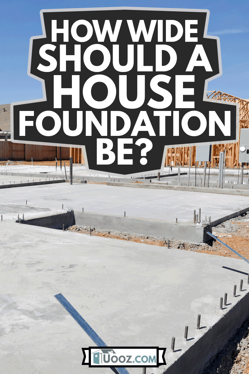 Concrete foundation for a new house, How Wide Should A House Foundation Be?