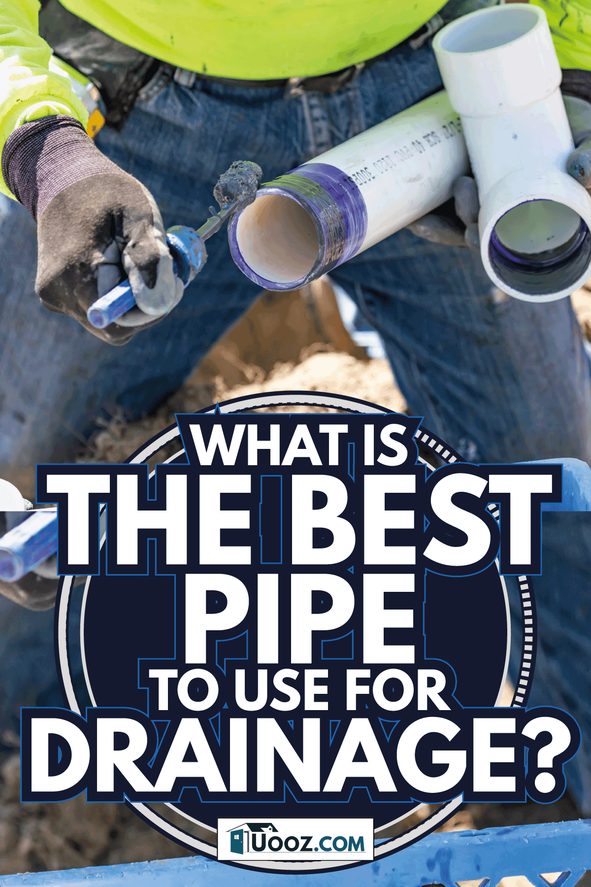 Plumber Applying Pipe Cleaner, Primer and Glue to PVC Pipe At Construction Site. What Is The Best Pipe To Use For Drainage