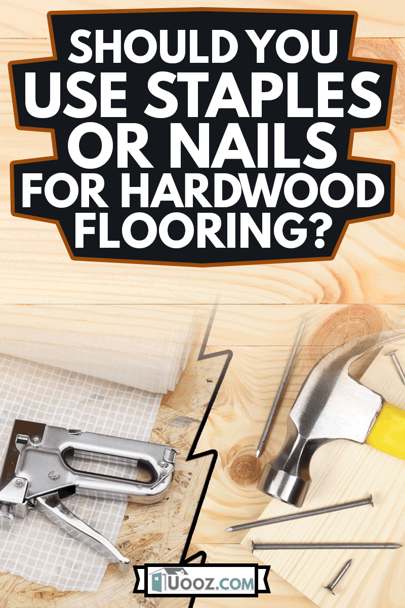 A collage of Vapor barrier and mounting a stapler and Hammer nad nails on wood, Should You Use Staples Or Nails For Hardwood Flooring?