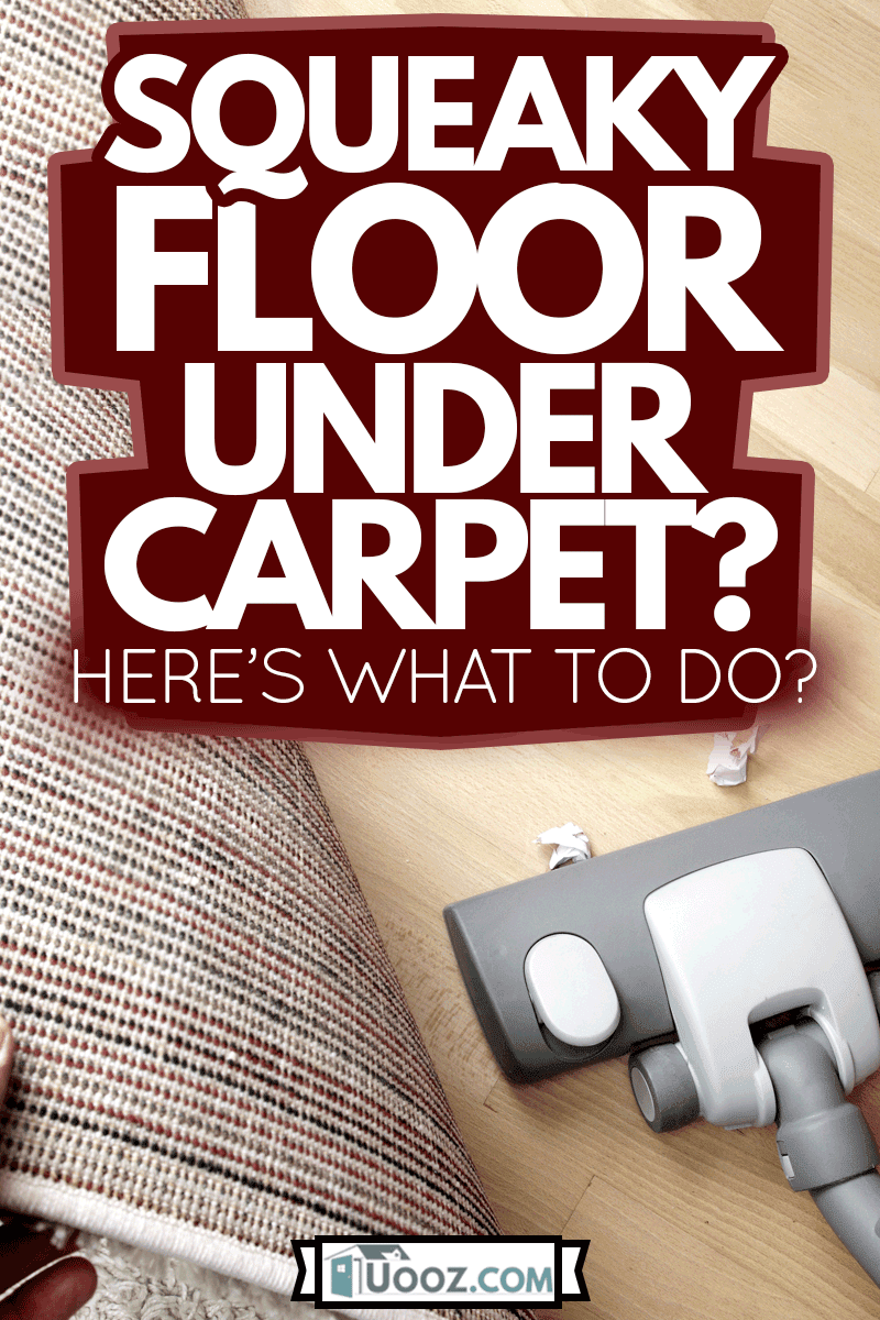 squeeky floor under carpet with vacuum on the floor, Squeaky Floor Under Carpet? Here's What To Do
