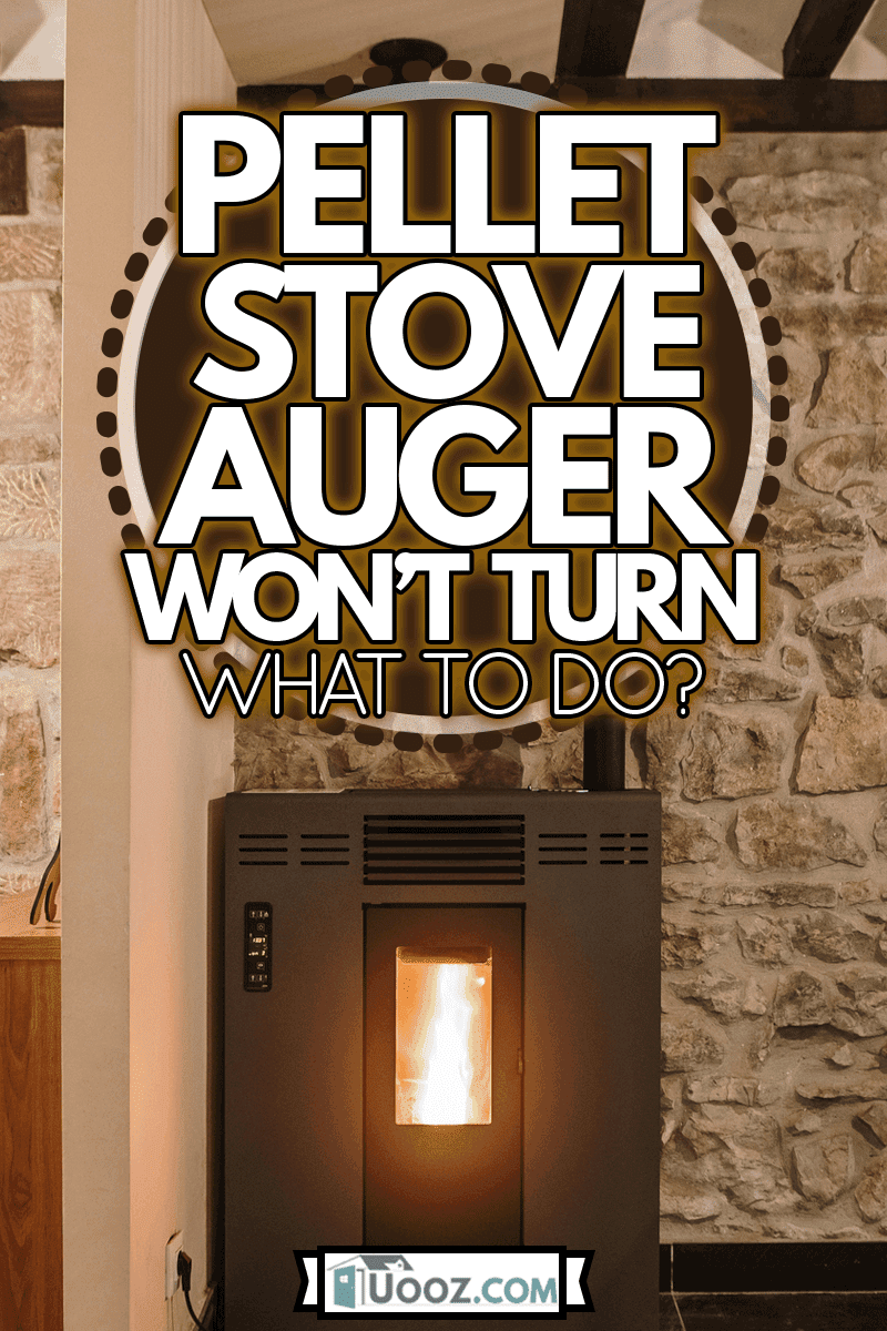 Burning biomass or Pellet stove inside a house, Pellet Stove Auger Won't Turn—What To Do?