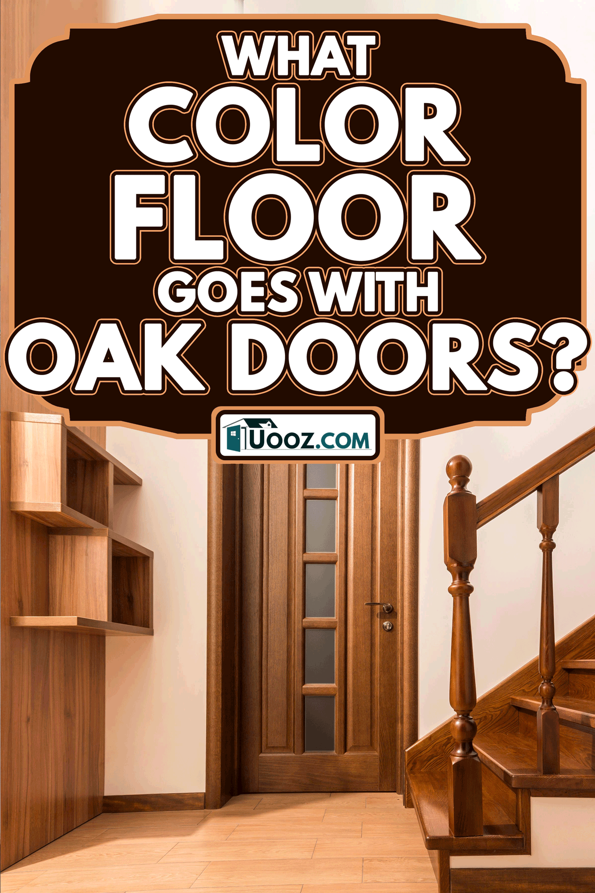 Modern brown oak wooden stairs and doors in new renovated house, What Color Floor Goes With Oak Doors?